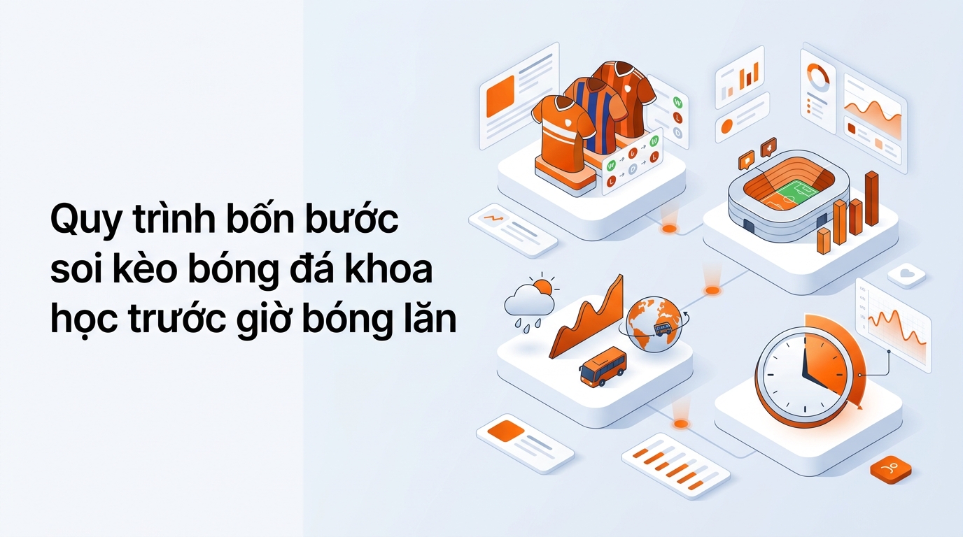 Quy trình bốn bước soi kèo bóng đá khoa học trước giờ bóng lăn